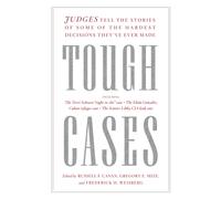 Tough Cases : Judges Tell the Stories of Some of the Hardest Decisions They’ve Ever Made