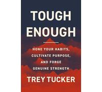 Tough Enough: Hone Your Habits, Cultivate Purpose, and Forge Genuine Strength