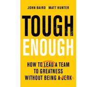 Tough Enough : How to Lead a Team to Greatness Without Being a Jerk