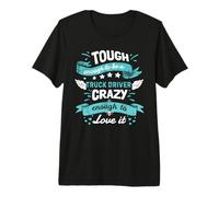 Tough Enough to be a Truck Driver, Crazy Enough to Love it Premium T-Shirt