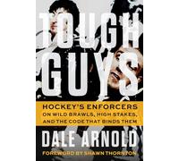Tough Guys: Hockey's Enforcers on Wild Brawls, High Stakes, and the Code That Binds Them