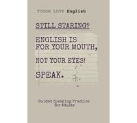 Tough Love English: Still Staring? English Is for Your Mouth, Not Your Eyes: A Minimalist Conversation Notebook for Real Speaking Practice- No Excuses. Just English