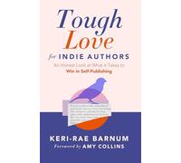 Tough Love for Indie Authors: An Honest Look at What it Takes to Win in Self-Publishing