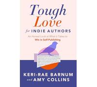 Tough Love for Indie Authors: An Honest Look at What it Takes to Win in Self-Publishing