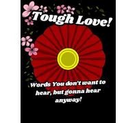 Tough Love Words You Don't Want to Hear but Gonna Hear anyway: Inspirational coloring book for teens adults, containing words of wisdom, with hard to ... advocate non-violence and help people mature