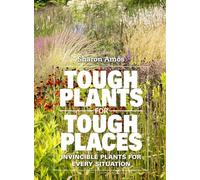 Tough Plants for Tough Places: Invincible Plants for Every Situation