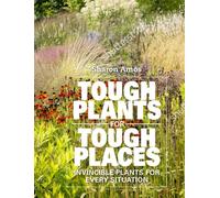 Tough Plants for Tough Places : Invincible Plants for Every Situation