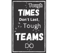 Tough Times Don't Last, Tough Teams Do: Employee Appreciation Gifts (Staff, Office & Work present) Motivational Quotes inside. Lined Notebook Journal.