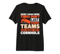 Tough Times Don't Last Tough Teams do When You Cornhole Premium T-Shirt