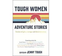 Tough Women Adventure Stories: Stories of Grit, Courage and Determination