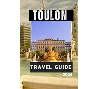 TOULON TRAVEL GUIDE 2024: Explore the French Riviera's Unexpected Gem (Travelling Guides to Cities)