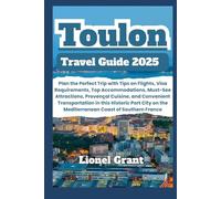 Toulon Travel Guide 2025: Plan the Perfect Trip with Tips on Flights, Visa Requirements, Top Accommodations, Must-See Attractions, Provençal Cuisine, ... on the Mediterranean Coast of Southern France