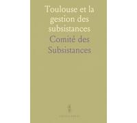 Toulouse et la gestion des subsistances: Correspondance et délibérations du Comité (12 août 1793-3 mars 1795)