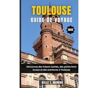 TOULOUSE GUIDE DE VOYAGE 2025: Découvrez des trésors cachés, des points forts locaux et des aventures