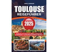 TOULOUSE REISEFÜHRER 2025: Entdecken Sie historische Stätten, kulinarische Köstlichkeiten und familienfreundliche Abenteuer