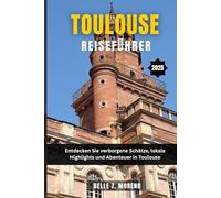 TOULOUSE REISEFÜHRER 2025: Entdecken Sie verborgene Schätze, lokale Highlights und Abenteuer in Toulouse
