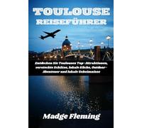 TOULOUSE REISEFÜHRER: Entdecken Sie Toulouses Top-Attraktionen, versteckte Schätze, lokale Küche, Outdoor-Abenteuer und lokale Geheimnisse