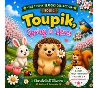 Toupik, Spring Is Here !: A Sweet Spring Story About Friendship, Nature and Discovery for Ages 3-5 (Toupik Through the Seasons)