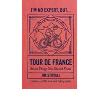 Tour de France: Seven Things You Should Know (I'M NO EXPERT, BUT:)