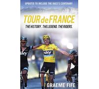 Tour de France The History, The Legend, The Riders