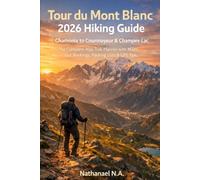 Tour du Mont Blanc 2026 Hiking Guide: Chamonix to Courmayeur & Champex-Lac The Complete Alps Trek Planner with Maps, Hut Bookings, Packing Lists & GPS Tips (The World Explorer Series)