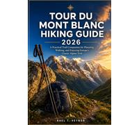 TOUR DU MONT BLANC: A Practical Trail Companion for Planning, Walking, and Enjoying Europe’s Classic Alpine Trek.