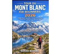 Tour du Mont Blanc for Beginners 2026: A Simple Step-by-Step Guide to Planning, Booking Refuges, Packing Smart & Hiking Europe’s Most Iconic Alpine Trail with Confidence