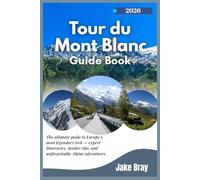 Tour du Mont Blanc Guide Book 2025-2026: The ultimate guide to Europe’s most legendary trek - expert itineraries, insider tips, and unforgettable Alpine adventures.