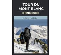 TOUR DU MONT BLANC HIKING GUIDE 2025 - 2026 (The Explorer’s Footpath Series)