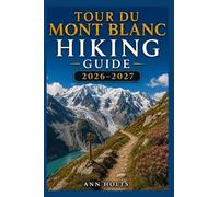 TOUR DU MONT BLANC HIKING GUIDE 2026-2027: Best Trails, Beginner and Solo Hike Tips, Waterfalls, Scenic Routes, and Itineraries (Ultimate Cruise & Hiking Adventure Series)