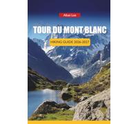TOUR DU MONT BLANC HIKING GUIDE 2026-2027: Refuge Booking Calendar, Shoulder Season Timing, Stage-by-Stage Routes, and Day Itineraries for Independent Trekkers (Trailblazer’s Ultimate Hiking Guides)