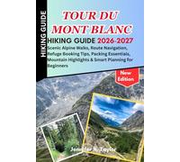 Tour du Mont Blanc Hiking Guide 2026-2027: Scenic Alpine Walks, Route Navigation, Refuge Booking Tips, Packing Essentials, Mountain Highlights & Smart Planning for Beginners