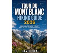 TOUR DU MONT BLANC HIKING GUIDE 2026: Complete Trail Maps, Stage-by-Stage Routes, Alpine Refuges, Trek Planning & Essential Walking Tips Across ... and Switzerland (World Trail Explorer Series)