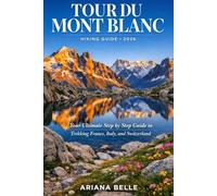TOUR DU MONT BLANC HIKING GUIDE 2026: Your Ultimate Step by Step Guide to Trekking France, Italy, and Switzerland (Wanderfar: A Global Hiking Companion Series)
