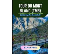 TOUR DU MONT BLANC (TMB) HIKING GUIDE: 13 (Journeys Through Nature, Culture, and Timeless Landscapes)