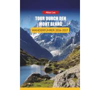 TOUR DURCH DEN MONT BLANC WANDERFÜHRER 2026-2027: Buchungskalender für das Schutzgebiet, Zeitpläne zur Schultersaison, Stufen-für-Etappe-Routen und ... 52 (Trailblazer’s Ultimate Hiking Guides)