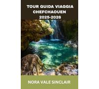 TOUR GUIDA VIAGGIA CHEFCHAOUEN 2025-2026: Chefchaouen alla scoperta: gemme nascoste della Perla Blu del Marocco, avventure sulle montagne del Rif, ... segreti di viaggio da Tangeri alla Città Blu