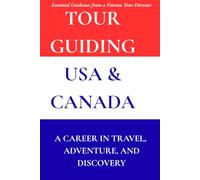 TOUR GUIDING USA & CANADA: A Career in Travel, Adventure, and Discovery