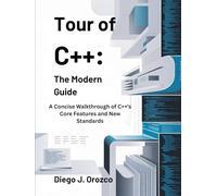 Tour of C++: The Modern Guide: A Concise Walkthrough of C++’s Core Features and New Standards (C++ programming books)