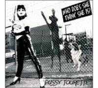 Tourette, Pussy - Who Does She Think She Is?