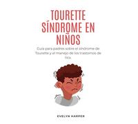 TOURETTE SÍNDROME EN NIÑOS: Guía para padres sobre el síndrome de Tourette y el manejo de los trastornos de tics.