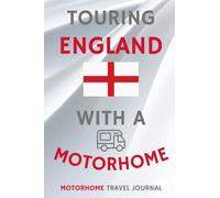 Touring England With A Motorhome - The Must Have Travel Journal for your Motorhome Adventures in England: - Record Every Detail of Your Overnight ... With This Quality Motorhome Journal / Logbook