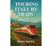 TOURING ITALY BY TRAIN: Your Ultimate Guide to Exploring Italy’s Most Scenic Routes and Hidden Gems