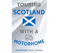 Touring Scotland With A Motorhome - The Must Have Travel Journal for your Motorhome Adventures in Scotland: - Record Every Detail of Your Overnight ... With This Quality Motorhome Journal / Logbook