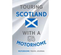 Touring Scotland With A Motorhome - The Must Have Travel Journal for your Motorhome Adventures in Scotland: - Record Every Detail of Your Overnight ... With This Quality Motorhome Journal / Logbook