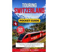 Touring Switzerland Pocket Guide 2026-2027: Comprehensive 20+ Scenic Rail Journeys, Step-by-Step Travel Plans, and Insider Tips for Visitors to ... Confidence (2026 Destination Decoded Series)