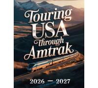 TOURING USA THROUGH AMTRAK 2026-2027: EXPLORE COAST-TO-COAST RAIL JOURNEYS, SCENIC STOPS, LOCAL ATTRACTIONS, AND HIDDEN GEMS ACROSS THE USA