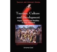Tourism, Culture and Development: Hopes, Dreams and Realities in East Indonesia (Tourism & Cultural Change): 12 (Tourism and Cultural Change)