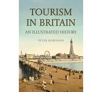 Tourism in Britain: An Illustrated History