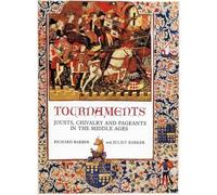 Tournaments: Jousts, Chivalry and Pageants in the Middle Ages